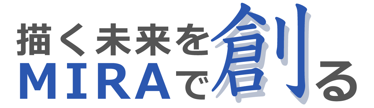描く未来をMIRAで創る